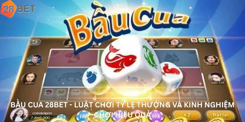 Bầu Cua 28Bet - Luật Chơi Tỷ Lệ Thưởng Và Kinh Nghiệm Chơi Hiệu Quả