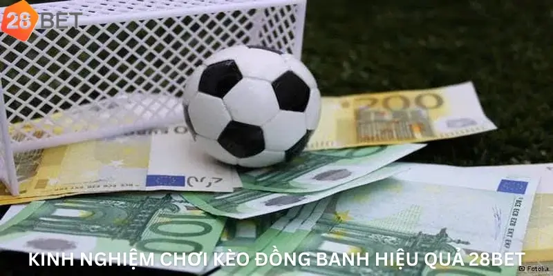 Kinh Nghiệm Chơi Kèo Đồng Banh Hiệu Quả 28Bet